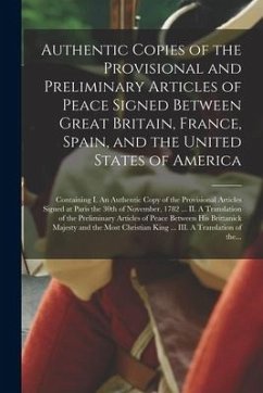 Authentic Copies of the Provisional and Preliminary Articles of Peace Signed Between Great Britain, France, Spain, and the United States of America [m - Anonymous
