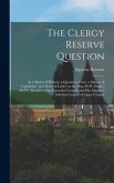 The Clergy Reserve Question [microform]