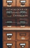 A Catalogue of the Shakespeare Exhibition: Held in the Bodleian Library to Commemorate the Death of Shakespeare, April 23, 1616