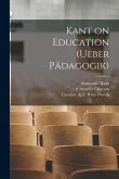 Kant on Education [microform] (Ueber Pädagogik)