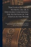 Tractatus De Foetu Nutrito, or, or, A Discourse Concerning the Nutrition of the Foetus in the Womb: Demonstrated to Be by Ways Hitherto Unknown; in Wh