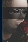 "Practical Pantomimes" ..