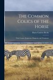 The Common Colics of the Horse: Their Causes, Symptoms, Diagnosis, and Treatment
