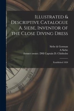 Illustrated & Descriptive Catalogue A. Siebe, Inventor of the Close Diving Dress: Established 1820 - Siebe, A.