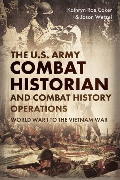 The U.S. Army Combat Historian and Combat History Operations - Coker; Wetzel, Jason