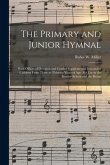 The Primary and Junior Hymnal: With Offices of Devotion and Graded Supplemental Lessons for Children From Three to Thirteen Years of Age; for Use in