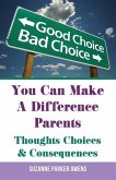 You Can Make A Difference Parents: Thoughts Choices & Consequences