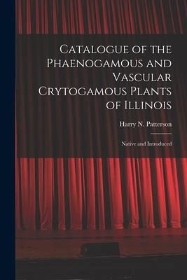 Catalogue of the Phaenogamous and Vascular Crytogamous Plants of Illinois: Native and Introduced Catalogue of the Phaenogamous and Vascular Crytogamous Plants of Illinois: Native and Introduced