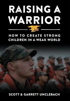 Raising a Warrior: How to Create Strong Children in a Weak World - Unclebach, Scott &.; Unclebach, Garrett