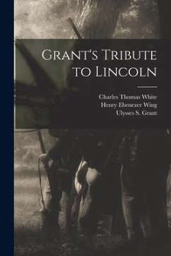 Grant's Tribute to Lincoln - White, Charles Thomas; Wing, Henry Ebenezer