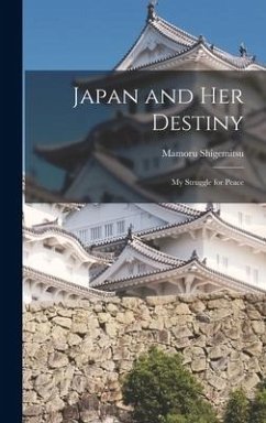 Japan and Her Destiny; My Struggle for Peace - Shigemitsu, Mamoru