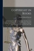 Copyright in Books [microform]: an Inquiry Into Its Origin, and an Account of the Present State of the Law in Canada: a Lecture: Being One of the &quote;occ