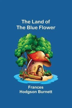 The Land of the Blue Flower - Hodgson Burnett, Frances