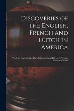 Discoveries of the English, French and Dutch in America [microform]: With Sir Francis Drakes [sic], Schouten's and LeMaire's Voyage Round the World - Anonymous