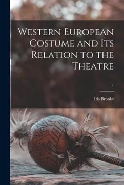 Western European Costume and Its Relation to the Theatre; 1 - Brooke, Iris