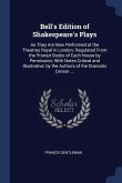 Bell's Edition of Shakespeare's Plays: As They Are Now Performed at the Theatres Royal in London; Regulated From the Prompt Books of Each House by Per