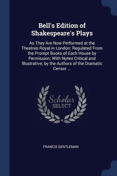 Bell's Edition of Shakespeare's Plays: As They Are Now Performed at the Theatres Royal in London; Regulated From the Prompt Books of Each House by Per - Gentleman, Francis