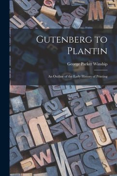 Gutenberg to Plantin; an Outline of the Early History of Printing - Winship, George Parker