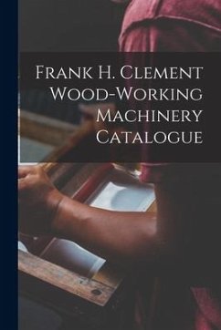 Frank H. Clement Wood-Working Machinery Catalogue - Anonymous