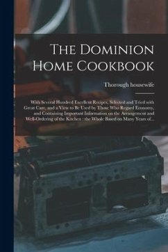 The Dominion Home Cookbook [microform]: With Several Hundred Excellent Recipes, Selected and Tried With Great Care, and a View to Be Used by Those Who