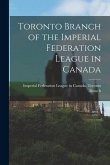 Toronto Branch of the Imperial Federation League in Canada [microform]