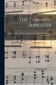 The Toronto Songster [microform]: Being a Choice Selection of Popular Songs, Old and New, Comic and Sentimental - Anonymous