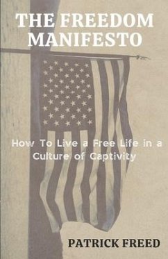 The Freedom Manifesto: How to Live a Free Life in a Culture of Captivity - Freed, Patrick