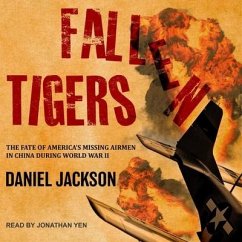 Fallen Tigers: The Fate of America's Missing Airmen in China During World War II - Jackson, Daniel