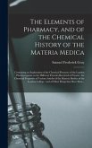 The Elements of Pharmacy, and of the Chemical History of the Materia Medica: Containing an Explanation of the Chemical Processes of the London Pharmac