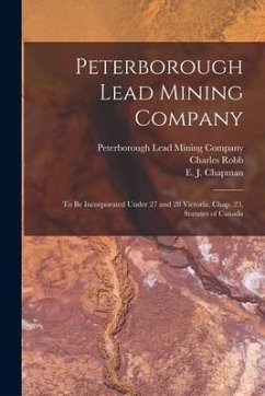 Peterborough Lead Mining Company [microform]: to Be Incorporated Under 27 and 28 Victoria, Chap. 23, Statutes of Canada - Robb, Charles