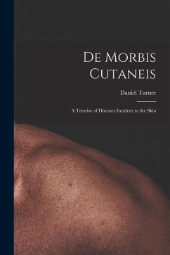 De Morbis Cutaneis: a Treatise of Diseases Incident to the Skin - Turner, Daniel