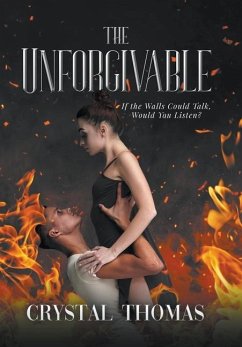 The Unforgivable: If the Walls Could Talk, Would You Listen? - Thomas, Crystal A.