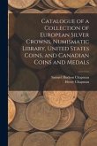 Catalogue of a Collection of European Silver Crowns, Numismatic Library, United States Coins, and Canadian Coins and Medals