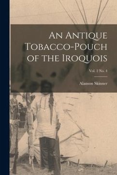 An Antique Tobacco-pouch of the Iroquois; vol. 2 no. 4 - Skinner, Alanson