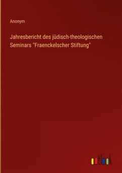 Jahresbericht des jüdisch-theologischen Seminars &quote;Fraenckelscher Stiftung&quote;