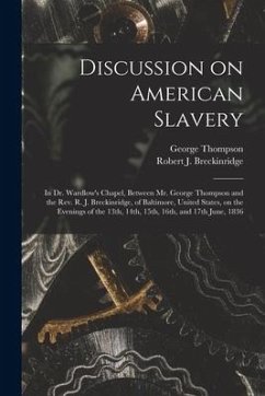 Discussion on American Slavery: in Dr. Wardlow's Chapel, Between Mr. George Thompson and the Rev. R. J. Breckinridge, of Baltimore, United States, on - Thompson, George