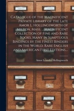 Catalogue of the Magnificent Private Library of the Late Amor L. Hollingsworth of Milton, Mass. ... Magnificent Collection of Fine and Rare Books, Man - Hollingsworth, Amor Leander