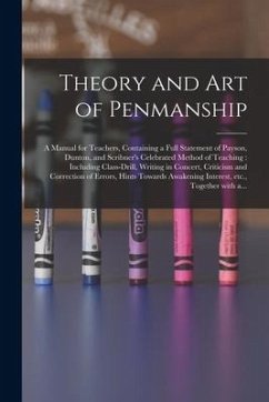 Theory and Art of Penmanship: a Manual for Teachers, Containing a Full Statement of Payson, Dunton, and Scribner's Celebrated Method of Teaching: In - Anonymous