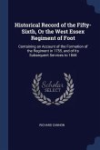 Historical Record of the Fifty-Sixth, Or the West Essex Regiment of Foot: Containing an Account of the Formation of the Regiment in 1755, and of Its S