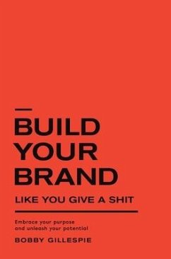 Build Your Brand Like You Give a Sh!t: Embrace your purpose and unleash your potential - Gillespie, Bobby