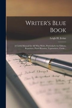 Writer's Blue Book; a Useful Manual for All Who Write, Particularly for Editors, Reporters, Proof-readers, Typewriters, Clerks ..