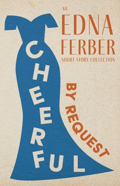 Cheerful - By Request - An Edna Ferber Short Story Collection;With an Introduction by Rogers Dickinson - Ferber, Edna