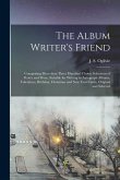 The Album Writer's Friend [microform]: Comprising More Than Three Hundred Choice Selections of Peotry and Prose, Suitable for Writing in Autograph Alb