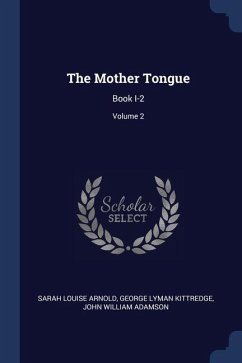 The Mother Tongue: Book I-2; Volume 2 - Arnold, Sarah Louise; Kittredge, George Lyman; Adamson, John William