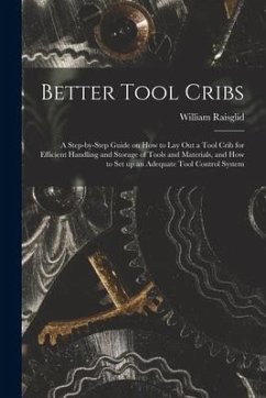 Better Tool Cribs; a Step-by-step Guide on How to Lay out a Tool Crib for Efficient Handling and Storage of Tools and Materials, and How to Set up an - Raisglid, William