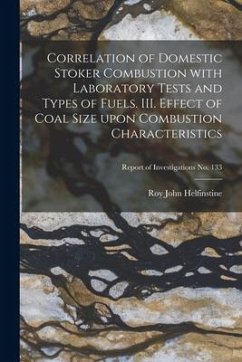Correlation of Domestic Stoker Combustion With Laboratory Tests and Types of Fuels. III. Effect of Coal Size Upon Combustion Characteristics; Report o - Helfinstine, Roy John