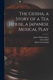 The Geisha, a Story of a Tea House, a Japanese Musical Play