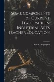 Some Components of Current Leadership in Industrial Arts Teacher Education