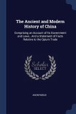 The Ancient and Modern History of China: Comprising an Account of Its Government and Laws...And a Statement of Facts Relative to the Opium Trade