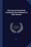 The General Stud Book, Containing the Pedigrees of Race Horses